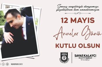 Karaman Belediye Başkanı Savaş Kalaycı, 12 Mayıs Anneler Günü dolayısıyla bir mesaj yayınlayarak tüm annelerin Anneler Günü'nü kutladı