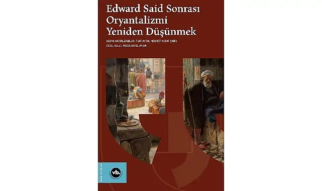 Oryantalizm tartışmaları “Edward Said Sonrası Oryantalizmi Yeniden Düşünmek” ile yeniden masaya yatırılıyor